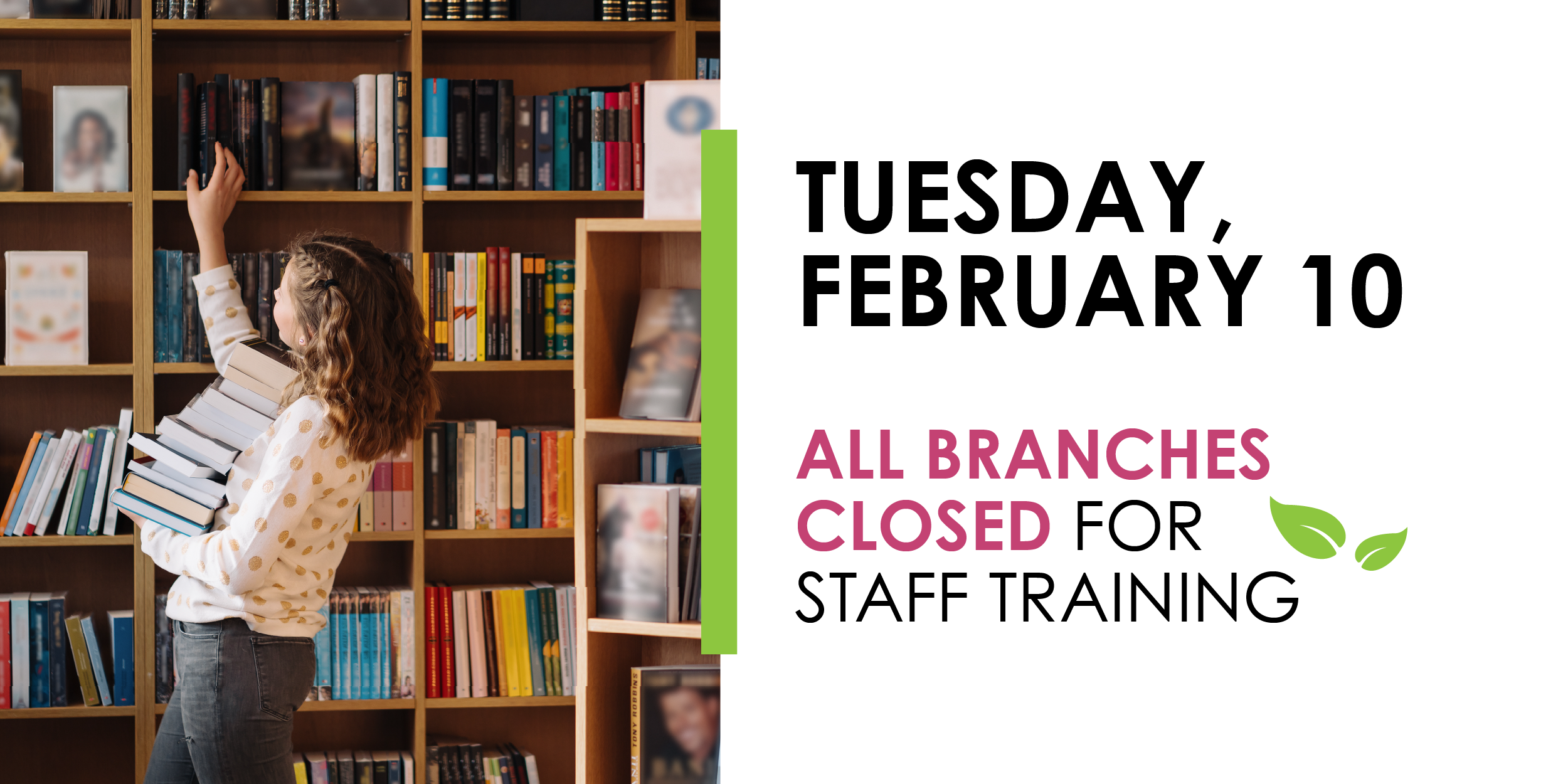 Feb 10 All branches closed for staff training